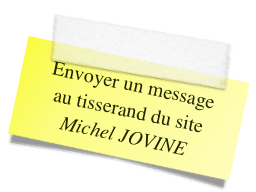 Envoyer un message
au tisserand du site
Michel JOVINE